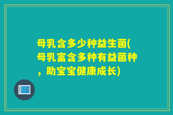 母乳含多少种益生菌(母乳富含多种有益菌种,助宝宝健康成长) 母乳含多少种益生菌(母乳富含多种有益菌种,助宝宝健康成长)