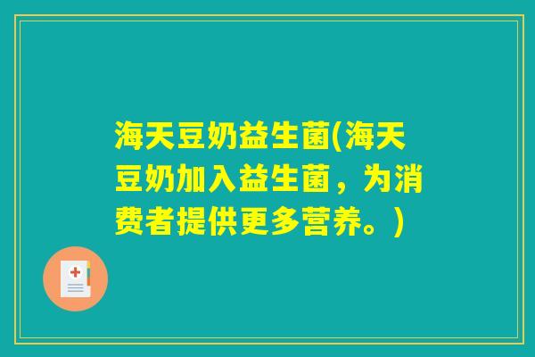 海天豆奶益生菌(海天豆奶加入益生菌，为消费者提供更多营养。)