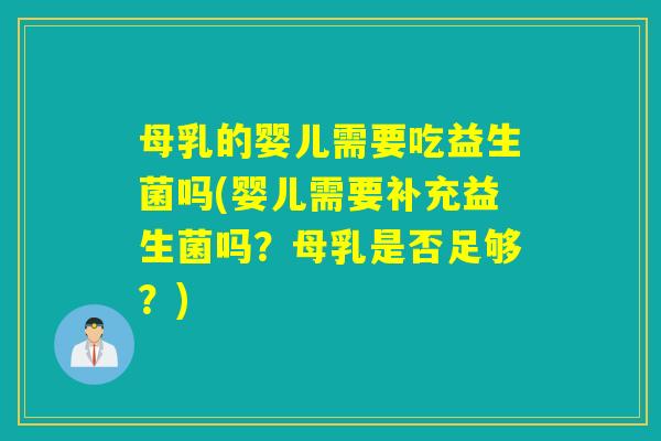 母乳的婴儿需要吃益生菌吗(婴儿需要补充益生菌吗?母乳是否足够?) 母乳的婴儿需要吃益生菌吗(婴儿需要补充益生菌吗?母乳是否足够?)