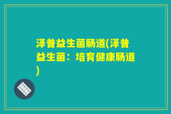 泽普益生菌肠道(泽普益生菌：培育健康肠道)