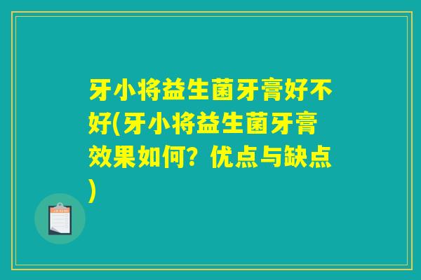 牙小将益生菌牙膏好不好(牙小将益生菌牙膏效果如何？优点与缺点)