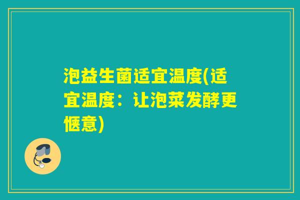 泡益生菌适宜温度(适宜温度：让泡菜发酵更惬意)