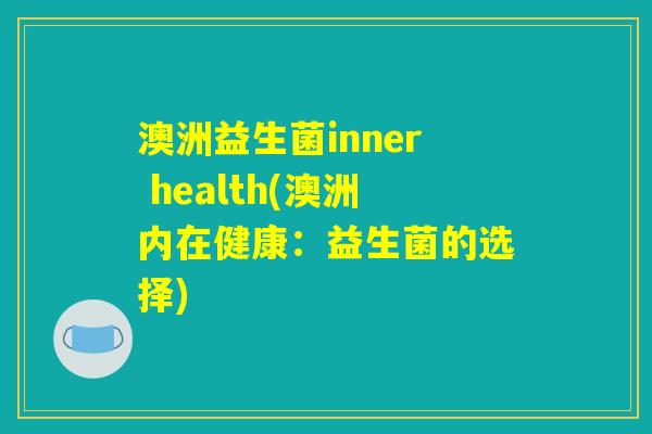 澳洲益生菌inner health(澳洲内在健康：益生菌的选择)
