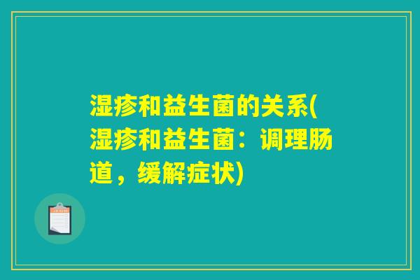 和益生菌的关系(和益生菌:调理肠道,缓解症状) 和益生菌的关系(和益生菌:调理肠道,缓解症状)