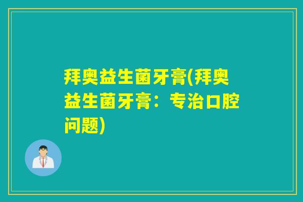 拜奥益生菌牙膏(拜奥益生菌牙膏：专治口腔问题)