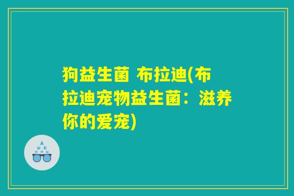 狗益生菌 布拉迪(布拉迪宠物益生菌：滋养你的爱宠)