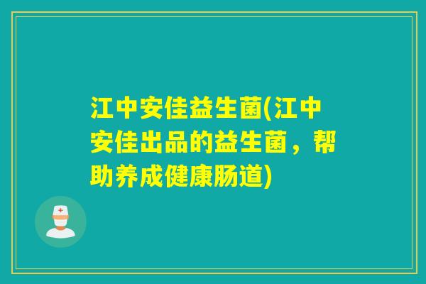 江中安佳益生菌(江中安佳出品的益生菌,帮助养成健康肠道) 江中安佳益生菌(江中安佳出品的益生菌,帮助养成健康肠道)
