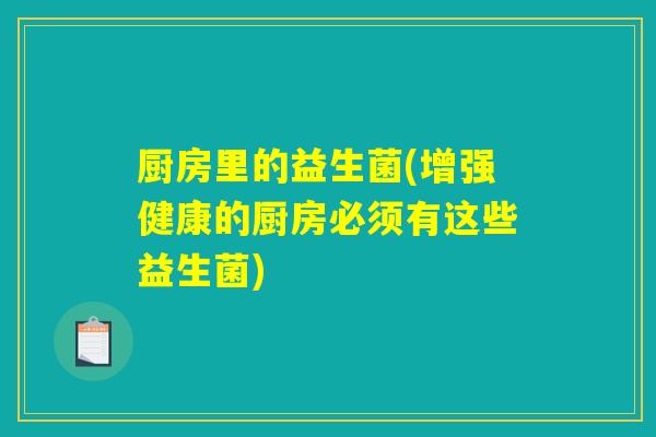 厨房里的益生菌(增强健康的厨房必须有这些益生菌)
