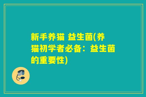 新手养猫 益生菌(养猫初学者必备：益生菌的重要性)