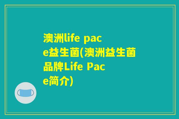 澳洲life pace益生菌(澳洲益生菌品牌Life Pace简介)
