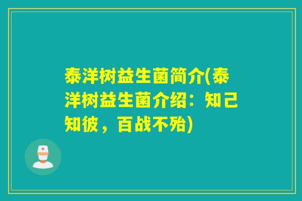 泰洋树益生菌简介(泰洋树益生菌介绍：知己知彼，百战不殆)