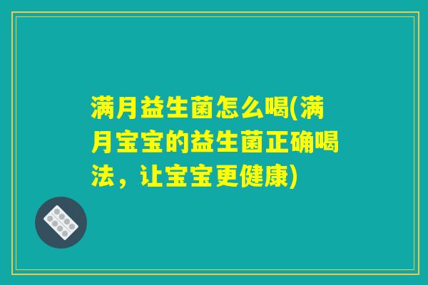 满月益生菌怎么喝(满月宝宝的益生菌正确喝法，让宝宝更健康)