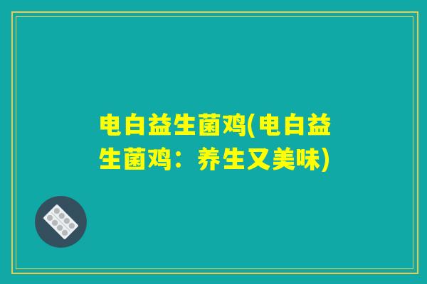 电白益生菌鸡(电白益生菌鸡：养生又美味)