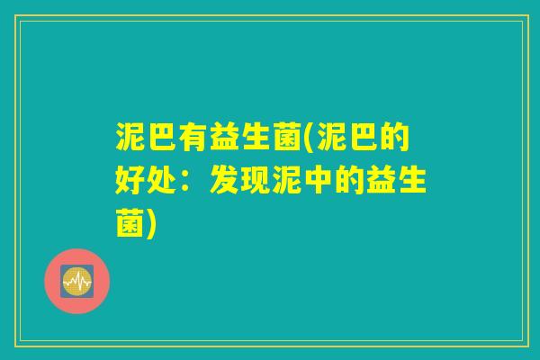 泥巴有益生菌(泥巴的好处：发现泥中的益生菌)