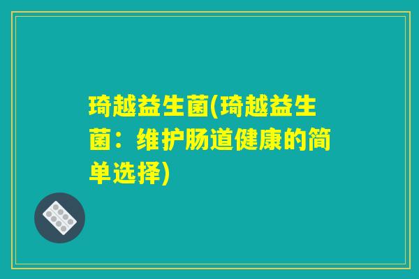 琦越益生菌(琦越益生菌：维护肠道健康的简单选择)