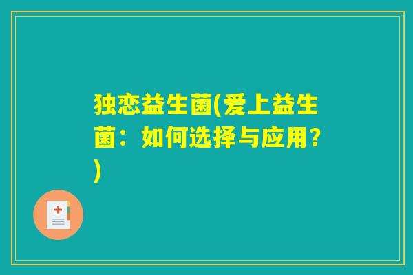 独恋益生菌(爱上益生菌：如何选择与应用？)