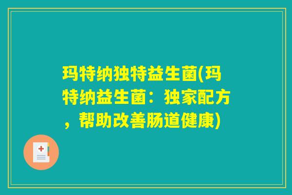 玛特纳独特益生菌(玛特纳益生菌：独家配方，帮助改善肠道健康)