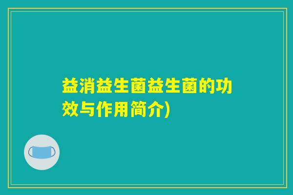 益消益生菌益生菌的功效与作用简介)