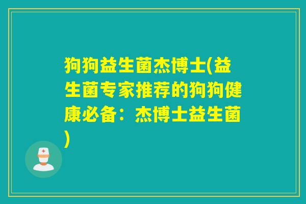 狗狗益生菌杰博士(益生菌专家推荐的狗狗健康必备:杰博士益生菌) 狗狗益生菌杰博士(益生菌专家推荐的狗狗健康必备:杰博士益生菌)
