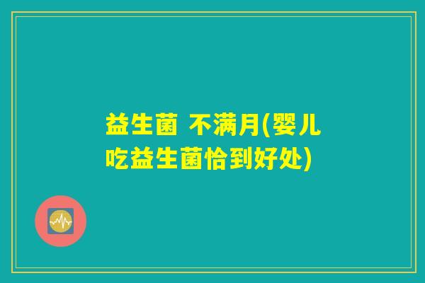 益生菌 不满月(婴儿吃益生菌恰到好处)