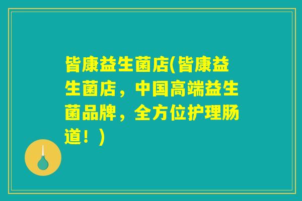 皆康益生菌店(皆康益生菌店，中国高端益生菌品牌，全方位护理肠道！)