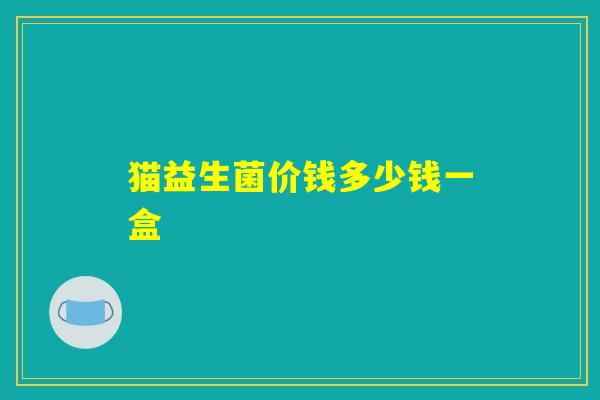 猫益生菌价钱多少钱一盒