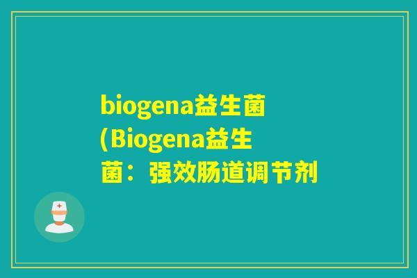 biogena益生菌(Biogena益生菌：强效肠道调节剂