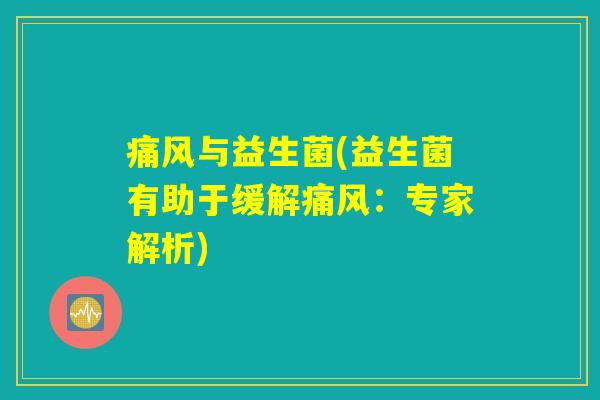 痛风与益生菌(益生菌有助于缓解痛风：专家解析)