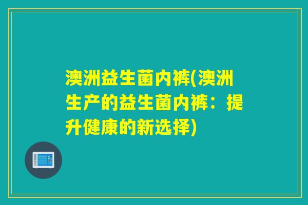 澳洲益生菌内裤(澳洲生产的益生菌内裤：提升健康的新选择)