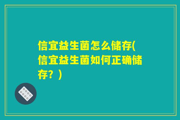 信宜益生菌怎么储存(信宜益生菌如何正确储存？)