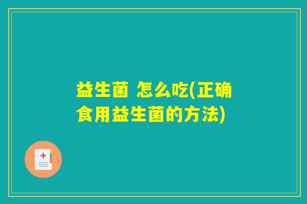 益生菌 怎么吃(正确食用益生菌的方法)