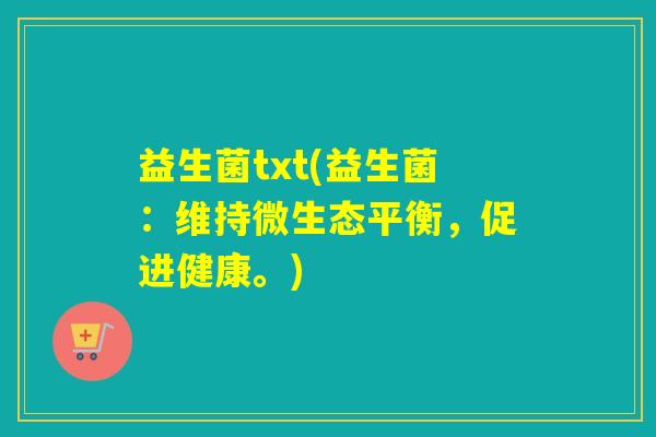 益生菌txt(益生菌：维持微生态平衡，促进健康。)