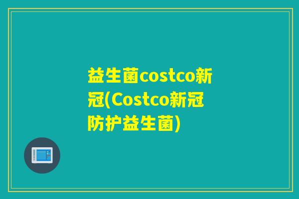 益生菌costco新冠(Costco新冠防护益生菌)