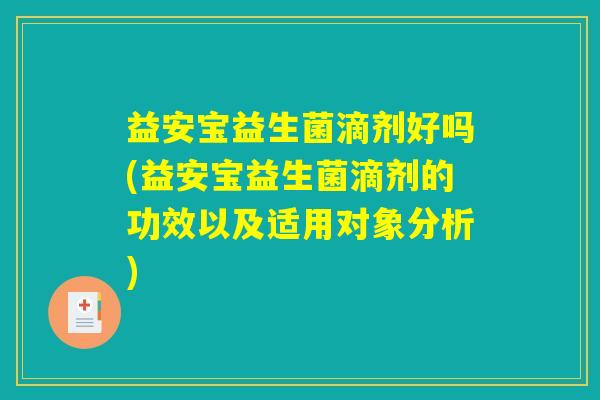 益安宝益生菌滴剂好吗(益安宝益生菌滴剂的功效以及适用对象分析)