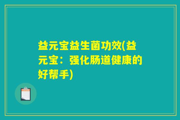 益元宝益生菌功效(益元宝：强化肠道健康的好帮手)