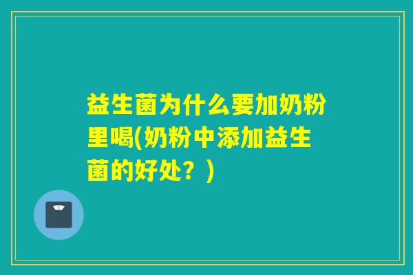 益生菌为什么要加奶粉里喝(奶粉中添加益生菌的好处？)