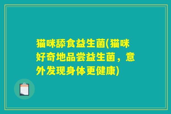 猫咪舔食益生菌(猫咪好奇地品尝益生菌，意外发现身体更健康)