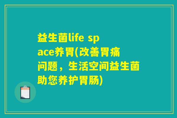 益生菌life space养胃(改善胃痛问题，生活空间益生菌助您养护胃肠)