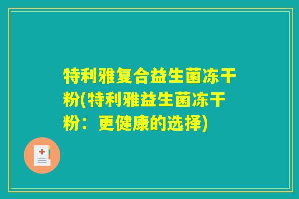 特利雅复合益生菌冻干粉(特利雅益生菌冻干粉：更健康的选择)