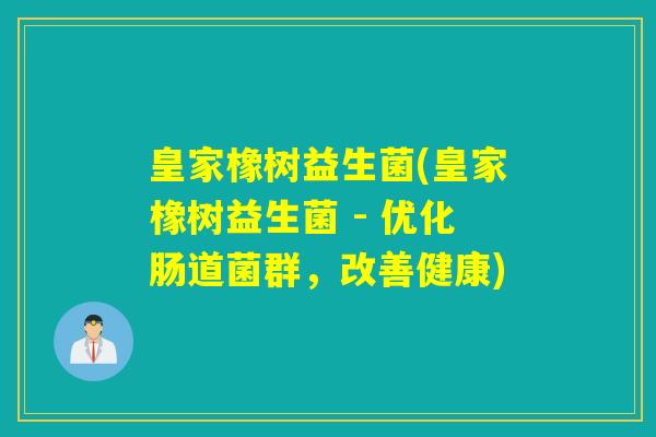 皇家橡树益生菌(皇家橡树益生菌 - 优化肠道菌群,改善健康) 皇家橡树益生菌(皇家橡树益生菌 - 优化肠道菌群,改善健康)