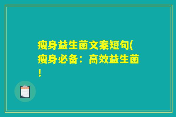 瘦身益生菌文案短句(瘦身必备:高效益生菌! 瘦身益生菌文案短句(瘦身必备:高效益生菌!