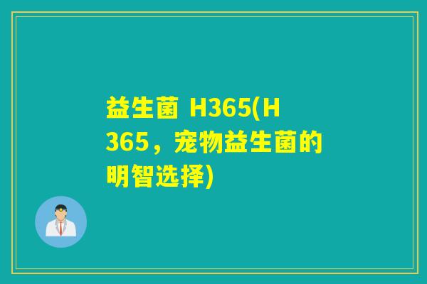 益生菌 H365(H365，宠物益生菌的明智选择)