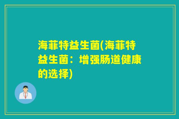 海菲特益生菌(海菲特益生菌：增强肠道健康的选择)