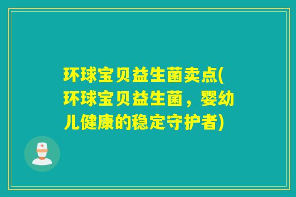 环球宝贝益生菌卖点(环球宝贝益生菌，婴幼儿健康的稳定守护者)
