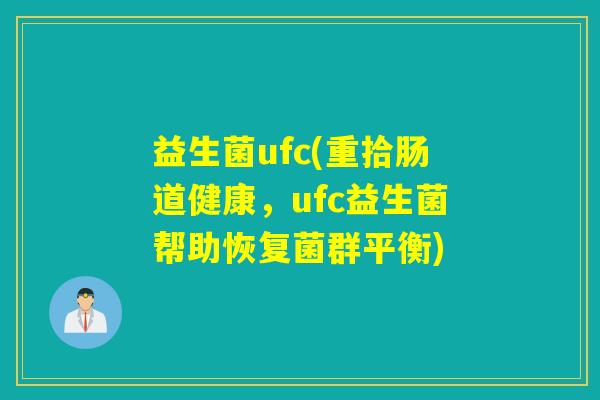 益生菌ufc(重拾肠道健康，ufc益生菌帮助恢复菌群平衡)