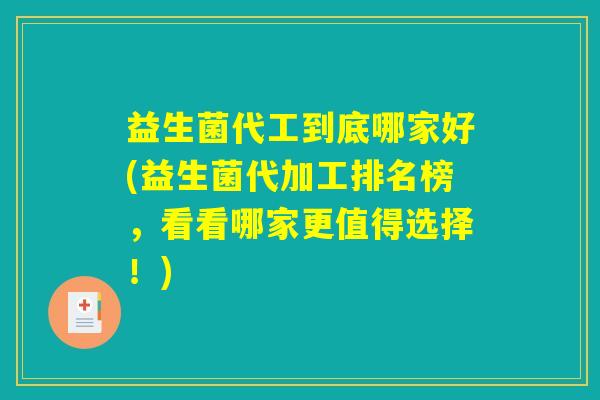 益生菌代工到底哪家好(益生菌代加工排名榜,看看哪家更值得选择!) 益生菌代工到底哪家好(益生菌代加工排名榜,看看哪家更值得选择!)