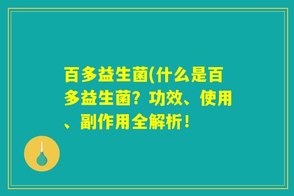 百多益生菌(什么是百多益生菌？功效、使用、副作用全解析！