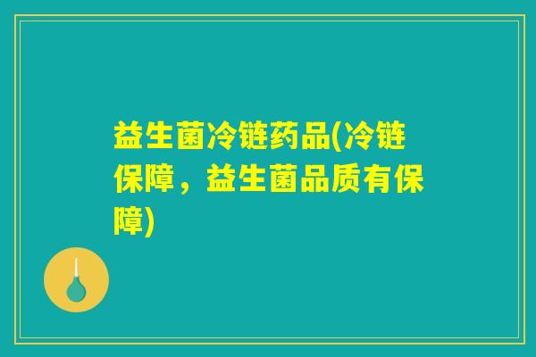 益生菌冷链药品(冷链保障，益生菌品质有保障)