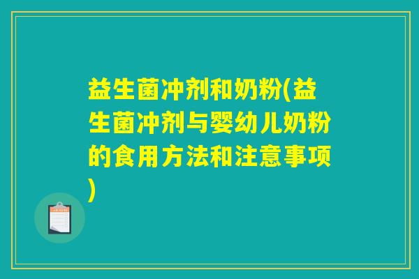 益生菌冲剂和奶粉(益生菌冲剂与婴幼儿奶粉的食用方法和注意事项)