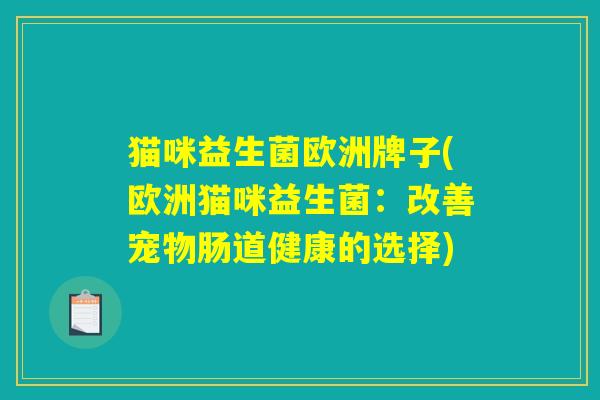 猫咪益生菌欧洲牌子(欧洲猫咪益生菌：改善宠物肠道健康的选择)